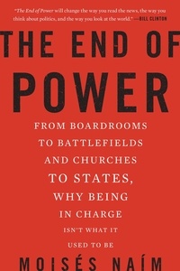 Moisés Naim - The End of Power - From Boardrooms to Battlefields and Churches to States, Why Being In Charge Isn't What It Used to Be.