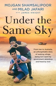 Mojgan Shamsalipoor et Milad Jafari - Under the Same Sky - From Iran to Australia, an unforgettable story of seeking refuge, being torn apart by government detention and freed by love.