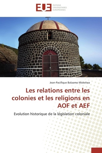 Mokelwa jean-pacifique Balaamo - Les relations entre les colonies et les religions en AOF et AEF - Evolution historique de la législation coloniale.