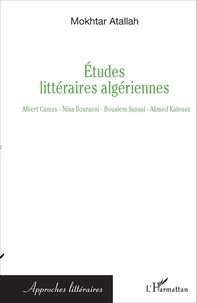 Mokhtar Atallah - Etudes littéraires algériennes - Albert Camus, Nina Bouraoui, Boualem Sansal, Ahmed Kalouaz.