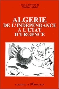 Mokhtar Lakehal - Algerie De L'Independance A L'Etat D'Urgence.