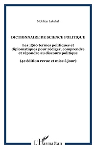 Mokhtar Lakehal - Dictionnaire de science politique - Les 1500 termes politiques et diplomatiques pour rédiger, comprendre et répondre au discours politique.