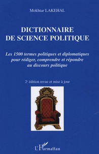 Mokhtar Lakehal - Dictionnaire de Science Politique - Les 1500 termes politiques et diplomatiques pour rédiger, comprendre, et répondre au Discours politique.