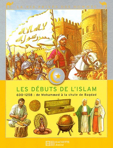 Mokhtar Moktefi et Sedat Tosun - Les débuts de l'Islam - 600-1258 : de Mohammed à la chute de Bagdad.