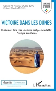 Mokhtar Ould Boye et Charles Michel - Victoire dans les dunes - L'enlisement de la crise sahélienne n'est pas inéluctable : l'exemple mauritanien.