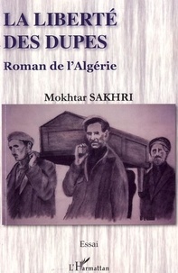 Mokhtar Sakhri - La liberté des dupes - Roman de l'Algérie.