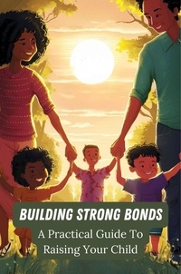  Mokhtari Behzad - Building Strong Bonds: a Practical Guide to Raising Your Child.