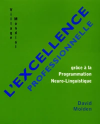 L'Excellence Professionnelle. Grace A La Programmation Neuro-Linguistique