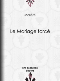 Télécharger Google ebooks en ligne Le Mariage forcé 9782346015528 par Molière, Eugène Despois, Paul Mesnard CHM (French Edition)