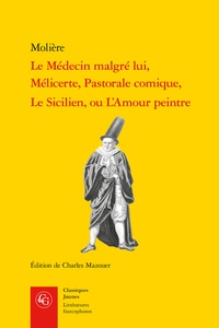 Télécharger gratuitement ebook epub Le Médecin malgré lui, Mélicerte, Pastorale comique, Le Sicilien, ou L'Amour peintre par Molière, Charles Mazouer MOBI 9782406124511 (Litterature Francaise)