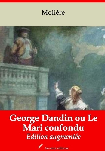 George Dandin ou Le Mari confondu – suivi d'annexes. Nouvelle édition Arvensa