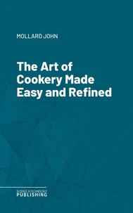 The Art of Cookery Made Easy and Refined