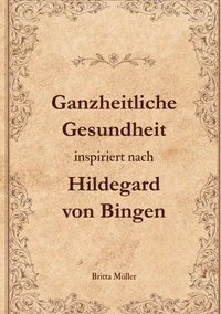 Ganzheitliche Gesundheit inspiriert nach Hildegard von Bingen