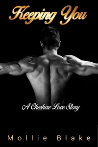  Mollie Blake - Keeping You - A Cheshire Love Story, #2.