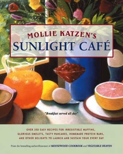 Mollie Katzen's Sunlight Cafe. Breakfast Served All Day