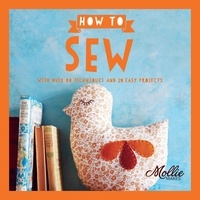  Mollie Makes - How to Sew - With Over 80 Techniques and 20 Easy Projects.
