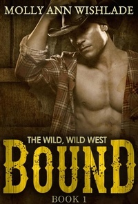 Molly Ann Wishlade - Bound - A sizzling hot Western romance.