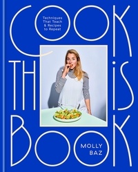 Molly Baz - Cook This Book - Techniques That Teach and Recipes to Repeat.