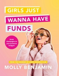 Molly Benjamin - Girls Just Wanna Have Funds - Drink champagne on your prosecco budget!.