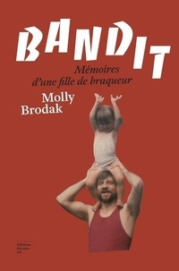 Molly Brodak - Bandit - Mémoires d'une fille de braqueur.