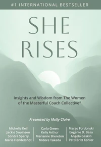 She Rises: Insights and Wisdom from the Women of The Masterful Coach Collective