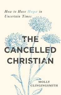  Molly Clingingsmith - The Cancelled Christian: How to Have Hope in Uncertain Times.