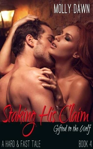 Staking His Claim - Gifted to the Wolf: Book Four - A Hard & Fast Tale