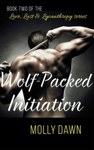 Wolf-Packed Initiation - Book Two of the Love, Lust &amp; Lycanthropy series