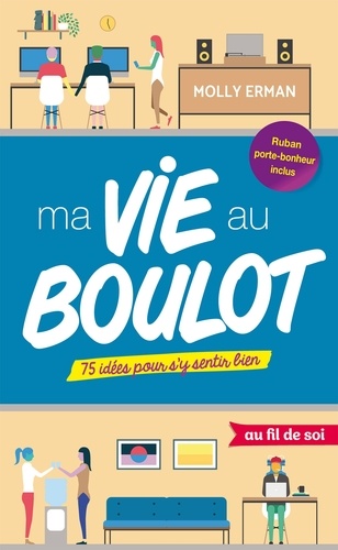 Ma vie au boulot. 75 idées pour s'y sentir bien