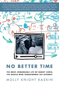 Molly Knight Raskin - No Better Time - The Brief, Remarkable Life of Danny Lewin, the Genius Who Transformed the Internet.