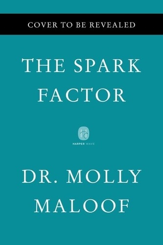 The Spark Factor. The Secret to Supercharging Energy, Becoming Resilient, and Feeling Better Than Ever