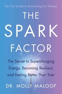 Molly Maloof - The Spark Factor - The Secret to Supercharging Energy, Becoming Resilient and Feeling Better than Ever.