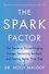 The Spark Factor. The Secret to Supercharging Energy, Becoming Resilient and Feeling Better than Ever