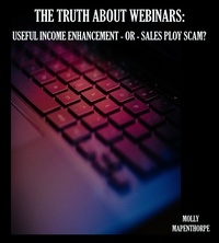  Molly Mapenthorpe - The Truth About Webinars: Useful Income Enhancement or Sales Ploy Scam? - The Truth About Everything by Molly Mapenthorpe, #1.