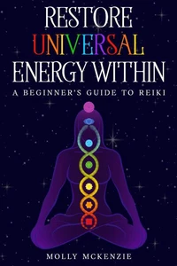 Restore Universal Energy Within: A Beginner's Guide to Reiki