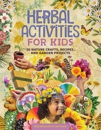 Molly Meehan Brown - Herbal Activities for Kids - 50 Nature Crafts, Recipes, and Garden Projects.