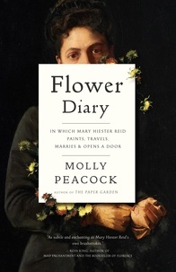 Molly Peacock - Flower Diary - In Which Mary Hiester Reid Paints, Travels, Marries &amp; Opens a Door.