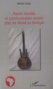 Momar Cissé - Parole chantée et communication sociale chez les Wolof du Sénégal.