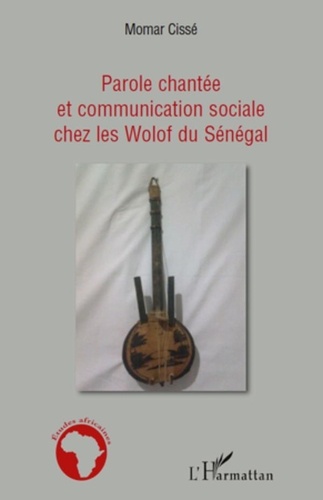 Momar Cissé - Parole chantée et communication sociale chez les Wolof du Sénégal.