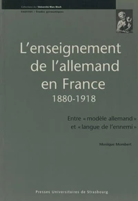 L'Enseignement De L'Allemand En France, 1880-1918. Entre "Modele Allemand" Et "Langue De L'Ennemi"