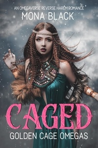  Mona Black - Caged: an Omegaverse Reverse Harem Romance - Golden Cage Omegas, #1.
