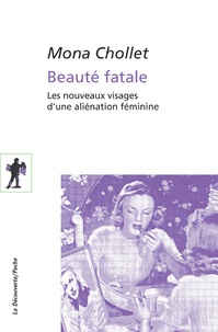 Mona Chollet - Beauté fatale - Les nouveaux visages d'une aliénation féminine.