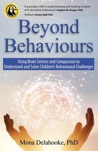 Mona Delahooke - Beyond Behaviours - Using Brain Science and Compassion to Understand and Solve Children's Behavioural Challenges.