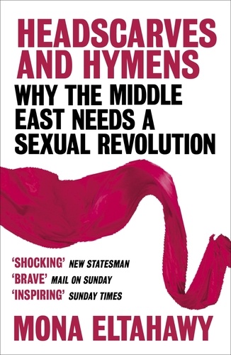 Headscarves and Hymens. Why the Middle East Needs a Sexual Revolution