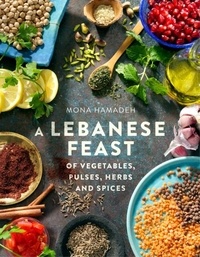Mona Hamadeh - A Lebanese Feast of Vegetables, Pulses, Herbs and Spices.