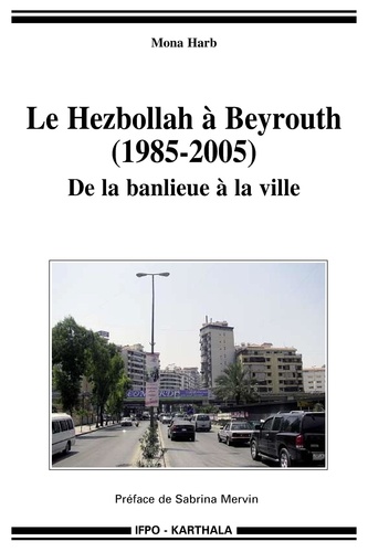 Mona Harb - Le Hezbollah à Beyrouth (1985-2005) - De la banlieue à la ville.