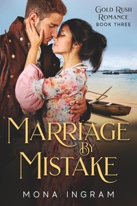  Mona Ingram - Marriage by Mistake - Gold Rush Romances, #3.