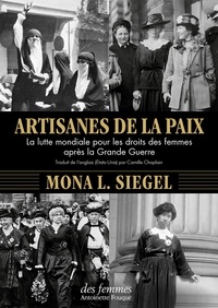 Mona L. Siegel et Camille Chaplain - Artisanes de la paix - La lutte mondiale pour les droits des femmes après la Grande Guerre.