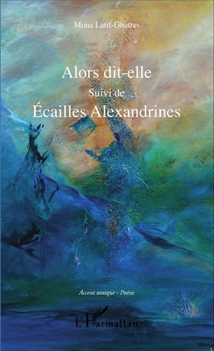 Mona Latif-Ghattas - Alors dit-elle suivi de Ecailles Alexandrines.