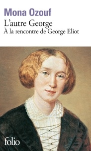 Mona Ozouf - L’autre George - A la rencontre de George Eliot.